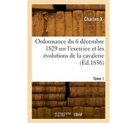 Ordonnance du 6 décembre 1829 sur l'exercice et les évolutions de la cavalerie. Tome 1 - Charles X - Hachette Bnf - broché - Livre