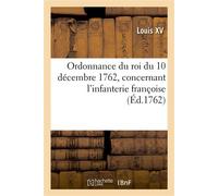 Ordonnance du roi du 10 décembre 1762, concernant l'infanterie françoise - Louis XV - Hachette Bnf - broché - Livre