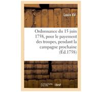 Ordonnance Du Roi Du 15 Juin 1758, Portant Règlement Pour Le Payement Des Troupes De Sa Majesté
