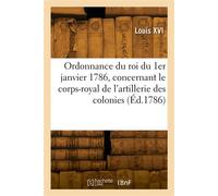 Ordonnance du roi du 1er janvier 1786, concernant le corps-royal de l'artillerie des colonies - Louis XVI - Hachette Bnf - broché - Livre
