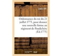 Ordonnance du roi du 21 juillet 1775, pour donner une nouvelle forme au régiment de Pondichéry Créé le 30 décembre 1772, pour la garde des possessions de sa majesté dans l'Inde - Louis XVI - Hachette