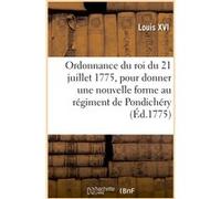 Ordonnance du roi du 21 juillet 1775, pour donner une nouvelle forme au régiment de Pondichéry Louis XVI (Auteur)