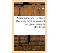 Ordonnance du Roi du 28 décembre 1758, concernant ses gardes du corps, leur résidence Et police dans les quartiers - Louis XV - Hachette Bnf - broché - Livre
