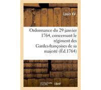 Ordonnance du roi du 29 janvier 1764, concernant le régiment des Gardes-françoises de sa majesté - Louis XV - Hachette Bnf - broché - Livre