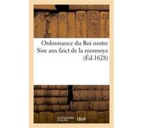 Ordonnance du Roi nostre Sire aux faict de la monnoye Collectif (Auteur)