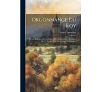 Ordonnance Du Roy: Portant Règlement Sur Le Service De L'infanterie En Campagne. Du 17. Février 1753. Sur La Copie Du Louvre...