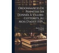 Ordonnances De Francois Ier Donnée À Villers-cotterets, Au Mois D'aoüt 1539...