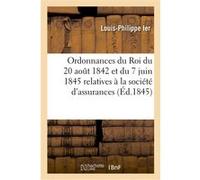 Ordonnances du Roi du 20 août 1842 et du 7 juin 1845? relatives à la société d'assurances mutuelles Louis-Philippe Ier (Auteur)