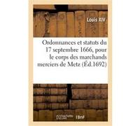 Ordonnances et statuts du 17 septembre 1666, pour le corps des marchands merciers de Metz Alexandre-Claude Scudéry (Auteur)