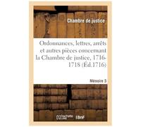 Ordonnances, Lettres, Arrêts Et Autres Pièces Concernant La Chambre De Justice, 1716-1718. Mémoire 3