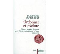 Ordonner et exclure. Cluny et la société chrétienne face à l'hérésie, au judaïsme et à l'islam, 1000-1150