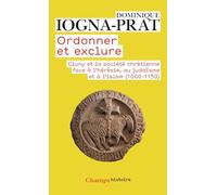 Ordonner et exclure : Cluny et la société chrétienne face à l'hérésie, au judaïsme et à l'islam, 1000-1150