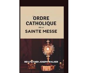 ORDRE CATHOLIQUE DE LA SAINTE MESSE: Guide complet de la messe catholique avec prières, hymnes et réponses