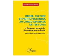 Ordre, culture et partis politiques au Congo-Kinshasa de 1885-2018 « Rupture-continuité » du modèle post-colonial - Kennedy Muyunga Malango - L'harmattan - broché - Essai