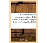 Ordre des créanciers opposants au décret de la terre de Barbezieux, adjugée à Mgr Le Tellier Par arrêt de décret du parlement de Paris, du 5 avril 1678, poursuivi sur M. Armand-Jean Duplessis - Collec