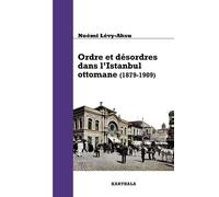 Ordre Et Désordres Dans L'istanbul Ottomane (1879-1909) - De L'etat Au Quartier