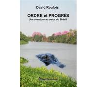 Ordre et progrès Une aventure au cœur du Brésil - David Roulois - Guillemain - broché - Roman