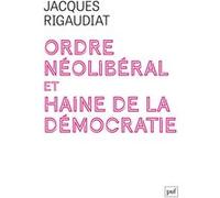 Ordre néolibéral et haine de la démocratie Jacques Rigaudiat (Auteur)