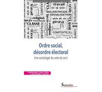 Ordre social, désordre électoral: Une sociologie du vote de 2017