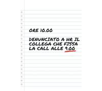 ORE 10.00: DENUNCIATO A HR IL COLLEGA CHE FISSA LA CALL ALLE 9.00 Quaderno Divertente per Colleghi e Amici | Idea Regalo Originale per Ufficio e ... - idea regalo perfetta per colleghi e amici!