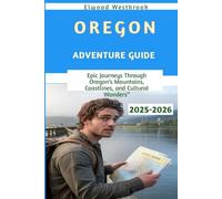 Oregon Adventure Guide 2025-2026: Epic Journeys Through Oregon’s Mountains, Coastlines, and Cultural Wonders