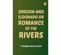 Oregon and Eldorado or, Romance of the Rivers