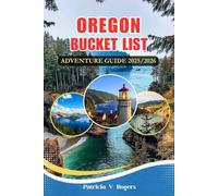 Oregon Bucket List Adventure Guide 2025/2026: A Definitive Insider Tips to Discover and Explore 50 Must See Natural Wonders, Hidden Gems & Fun things to do