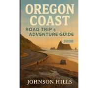 Oregon Coast Road Trip & Adventure guide 2026: Road Trips Trails Coastal Towns and Breathtaking Views Across Oregon’s Shoreline 2026