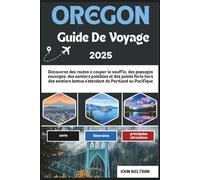 OREGON GUIDE DE VOYAGE 2025: Découvrez des routes à couper le souffle, des paysages sauvages, des sentiers paisibles et des points forts hors des sentiers battus s'étendant de Portland au Pacifique