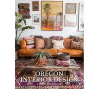 Oregon Interior Design Coffee Table Book: A Visual Journey Through Oregon's Most Beautiful Homes, Timeless Interiors, and Nature-Inspired Design
