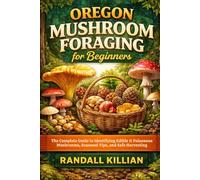 Oregon Mushroom Foraging for Beginners: The Complete Guide to Identifying Edible & Poisonous Mushrooms, Seasonal Tips, and Safe Harvesting