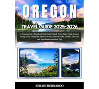 Oregon Travel Guide 2025-2026: A Comprehensive Handbook Exploring Portland, Crater Lake, Scenic Byways, Hiking Trails, Waterfalls, Historic Towns, ... Activities, and Year-Round Adventure Tips