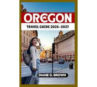 OREGON TRAVEL GUIDE 2026-2027: Experience an Unforgettable Adventure and Explore Like a Local