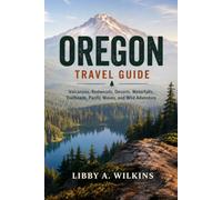 OREGON TRAVEL GUIDE: Volcanoes, Redwoods, Deserts, Waterfalls, Trailheads, Pacific Waves, and Wild Adventure