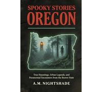 Oregon: True Hauntings, Urban Legends, and Paranormal Encounters from the Beaver State