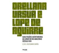 orellana, ursua e lope de aguirre