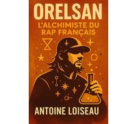 ORELSAN : L'ALCHIMISTE DU RAP FRANÇAIS: Comment un Normand ordinaire est devenu une icône culturelle : Leçons de persévérance, créativité et authenticité pour transformer vos rêves en réalité