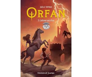 Orfan - Tome 3 L'ultime sacrifice - Gaëlle Tertrais - Emmanuel Eds De L' - broché - Roman junior