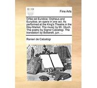 Orfeo Ed Euridice; Orpheus And Eurydice; An Opera In One Act. As Performed At The King's Theatre In The Hay-Market. The Music By Mr. Gluch. The Poetry