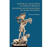 Orfevres De L'ancien Regime Au Poincon De Bruxelles: Edelsmeden Van Het Ancien Regime Met Merken Van Brussel