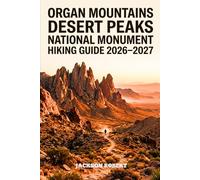 Organ Mountains Desert Peaks National Monument Hiking Guide 2026-2027: Expert Trail Navigation, Gear Tips, Itineraries, Maps, and Cultural Insights for Every Hiker