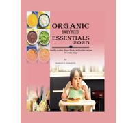 Organic Baby Food Essentials 2025: Healthy Purées, Finger Foods, and Toddler Recipes for Every Stage