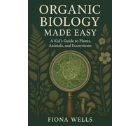 Organic Biology Made Easy: A Kid's Guide to Plants, Animals, and Ecosystems