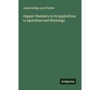 Organic Chemistry in Its Applications to Agriculture and Physiology