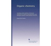 Organic chemistry: including certain portions of physical chemistry for medical, pharmaceutical, and biological students (with practical exercises)