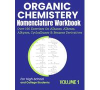 Organic Chemistry Nomenclature Workbook Volume 1 Over 190 Exercises On Alkanes, Alkenes, Alkynes, Cycloalkanes & Benzene Derivatives