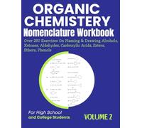 Organic Chemistry Nomenclature Workbook Volume 2 Over 250 Exercises On Naming & Drawing Alcohols, Ketones, Aldehydes, Carboxylic Acids, Esters, Ethers, Phenols