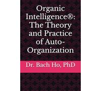 Organic Intelligence®: The Theory and Practice of Auto-Organization