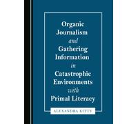 Organic Journalism And Gathering Information In Catastrophic Environments With Primal Literacy