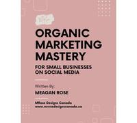 Organic Marketing Mastery: For Small Businesses On Social Media